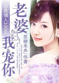 总裁情人100天老婆我宠你免费阅读 总裁情人100天老婆我宠你免费阅读